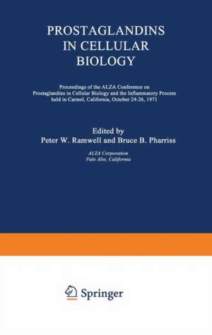 Prostaglandins in Cellular Biology: Proceedings of the ALZA Conference on Prostaglandins in Cellular Biology and the Inflammatory Process held in Carmel, California, October 24–26, 1971 de Peter Ramwell