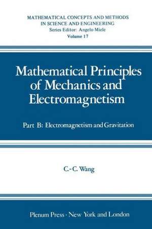 Mathematical Principles of Mechanics and Electromagnetism: Part B: Electromagnetism and Gravitation de Chao-cheng Wang