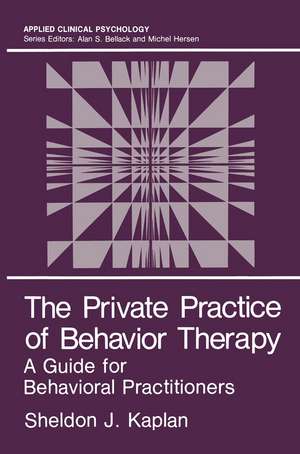 The Private Practice of Behavior Therapy: A Guide for Behavioral Practitioners de Sheldon J. Kaplan