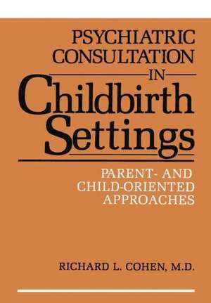 Psychiatric Consultation in Childbirth Settings: Parent- and Child-Oriented Approaches de Ronald L. Cohen