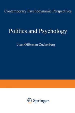 Politics and Psychology: Contemporary Psychodynamic Perspectives de Joan Offerman-Zuckerberg