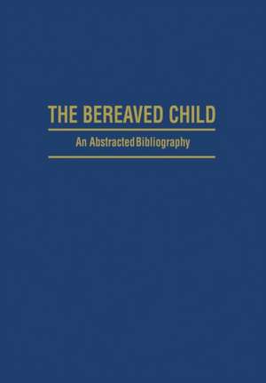 The Bereaved Child Analysis, Education and Treatment: An Abstracted Bibliography de Gillian S. Mace