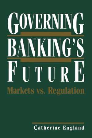 Governing Banking’s Future: Markets vs. Regulation de Catherine England