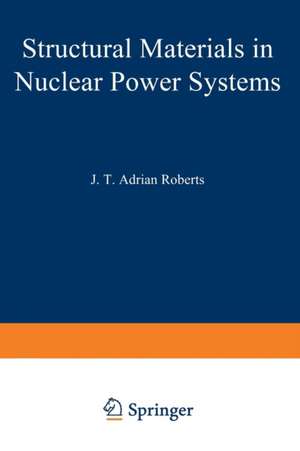 Structural Materials in Nuclear Power Systems de J. T. Adrian Roberts