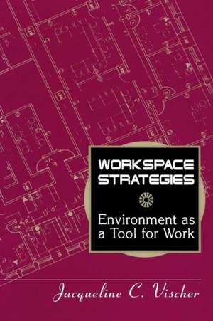 Workspace Strategies: Environment as a Tool for Work de Jacqueline C. Vischer