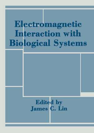 Electromagnetic Interaction with Biological Systems de James Lin