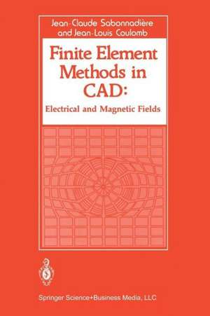 Finite Element Methods in CAD: Electrical and Magnetic Fields de Jean Claude Sabonnadiere