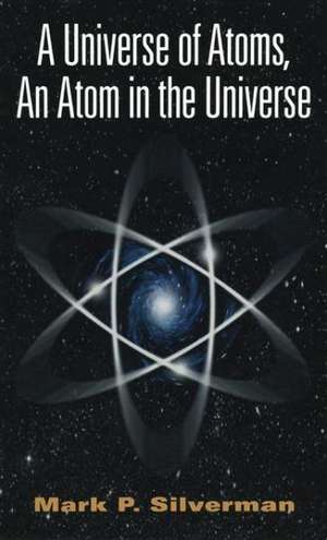 A Universe of Atoms, An Atom in the Universe de Mark P. Silverman