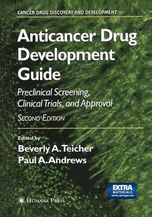 Anticancer Drug Development Guide: Preclinical Screening, Clinical Trials, and Approval de Beverly A. Teicher