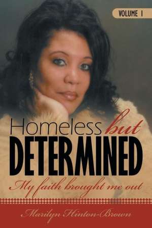 Homeless But Determined: My Faith Brought Me Out de Marilyn Hinton-Brown