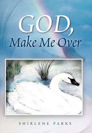 God, Make Me Over de Shirlene Parks