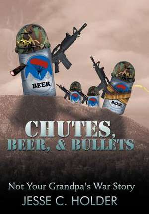 Chutes, Beer, & Bullets de Jesse C Holder
