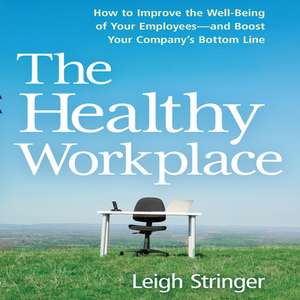 The Healthy Workplace: How to Improve the Well-Being of Your Employees---And Boost Your Company's Bottom Line de Marguerite Gavin