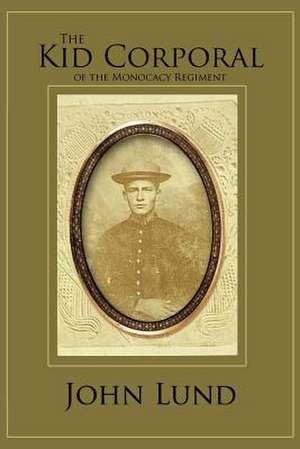 The Kid Corporal of the Monocacy Regiment de John Lund