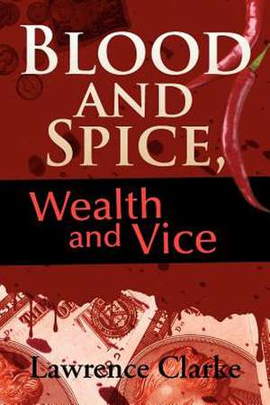 Blood and Spice, Wealth and Vice de Lawrence Clarke