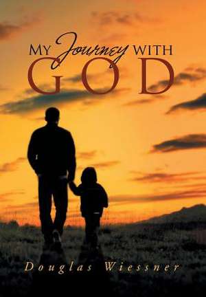 My Journey with God de Douglas Wiessner