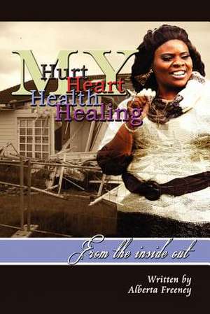 My Hurt My Heart My Health My Healing de Alberta Freeney