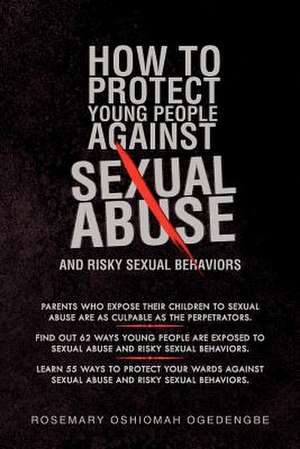 HOW TO PROTECT YOUNG PEOPLE AGAINST SEXUAL ABUSE AND RISKY SEXUAL BEHAVIORS de Rosemary Oshiomah Ogedengbe