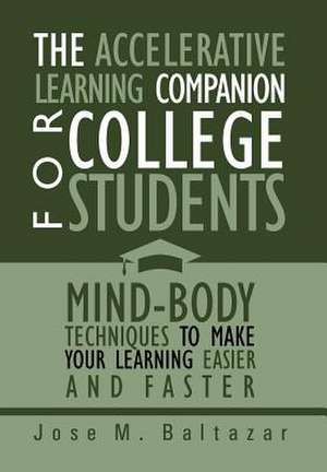 The Accelerative Learning Companion For College Students de Jose M. Baltazar