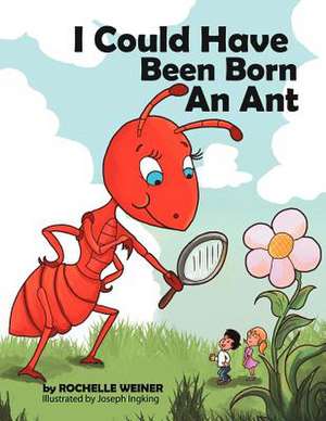 I Could Have Been Born an Ant de Rochelle Weiner