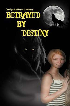 Betrayed by Destiny de Carolyn Robinson Sommers