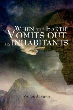 WHEN THE EARTH VOMITS OUT ITS INHABITANTS de Victor Abassah