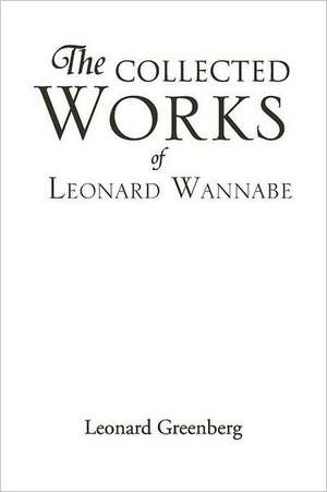 The Collected Works of Leonard Wannabe de Leonard Greenberg