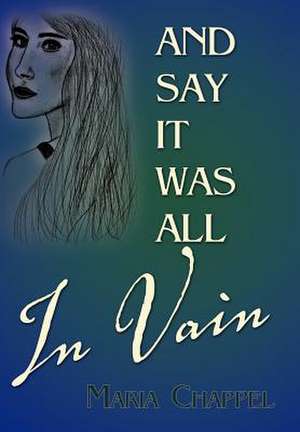 And Say It Was All in Vain de Maria Chappel