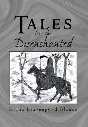 Tales from the Disenchanted de Diana Leavengood Blanco