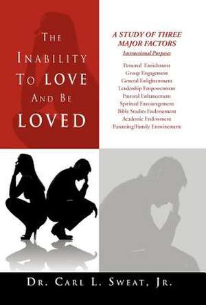 The Inability To Love And Be Loved de Carl L. Sweat Jr.