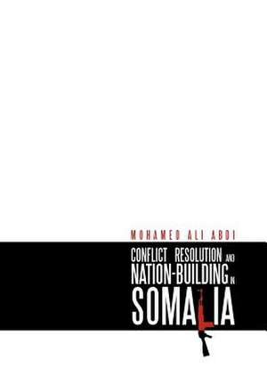 CONFLICT RESOLUTION AND NATION-BUILDING IN SOMALIA de Mohamed Ali Abdi