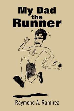 My Dad the Runner de Raymond A. Ramirez