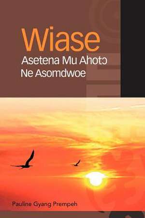 Wiase Asetena Mu Ahot&#596; Ne Asomdwoe de Pauline Gyang Prempeh