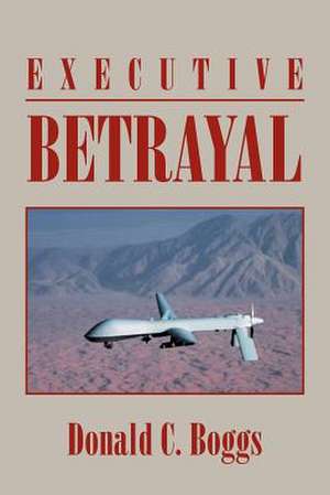 Executive Betrayal de Donald C. Boggs