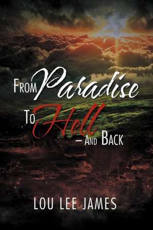 From Paradise to Hell - And Back de Lou Lee James