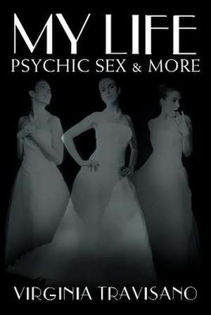 My Life, Psychic Sex & More de Virginia Travisano