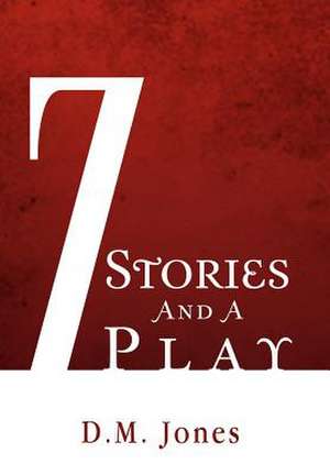 7 Stories and a Play de D. M. Jones