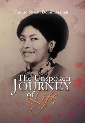 The Unspoken Journey of Life de Lerato Nthati Dorah Tsamai