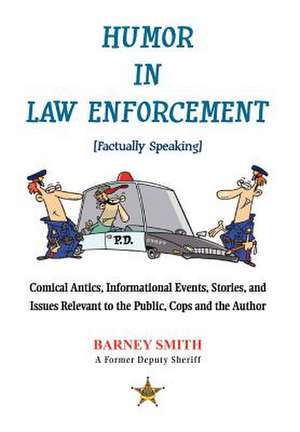 Humor In Law Enforcement [Factually Speaking] de Barney Smith