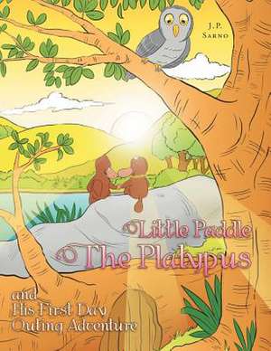 Little Paddle the Platypus and His First Day Outing Adventure de J. P. Sarno