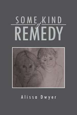 Some Kind of Remedy de Alissa Dwyer