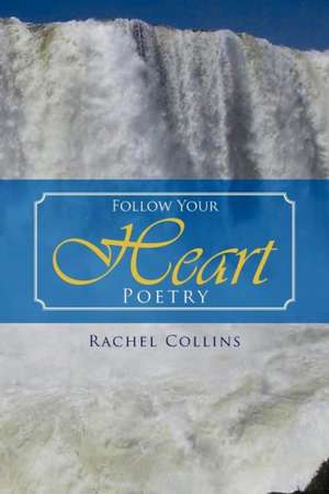 Follow Your Heart Poetry de Rachel Collins