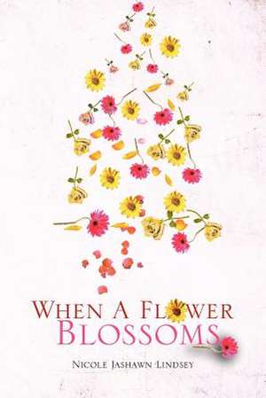 When A Flower Blossoms de Nicole Jashawn Lindsey