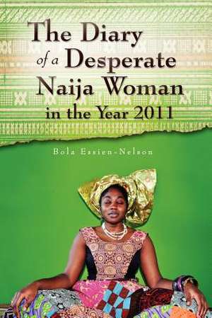 The Diary of a Desperate Naija Woman in the Year 2011 de Bola Essien-Nelson