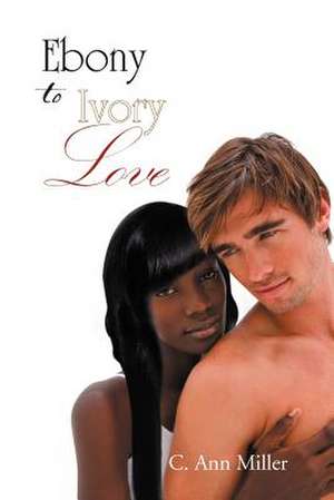 Ebony to Ivory Love de C. Ann Miller