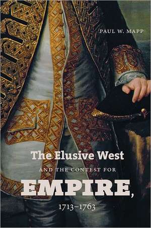 The Elusive West and the Contest for Empire, 1713-1763 de Paul w. Mapp