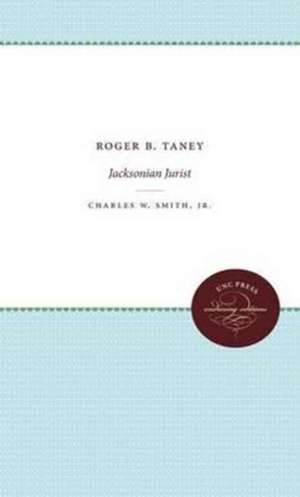 Roger B. Taney: Jacksonian Jurist de Charles W. Smith Jr