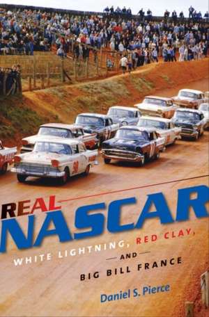 Real NASCAR: White Lightning, Red Clay, and Big Bill France de Daniel S. Pierce