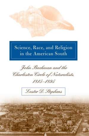 Science, Race, and Religion in the American South de Lester D Stephens