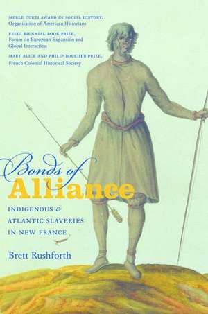 Bonds of Alliance: Indigenous and Atlantic Slaveries in New France de Brett Rushforth